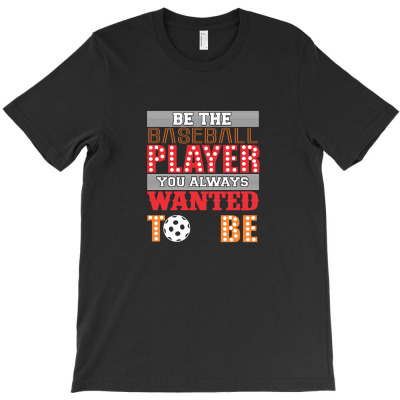 Be  Be The Baseball Player You Always Wanted To Be T-shirt Designed By Truong Thanh Ngoc