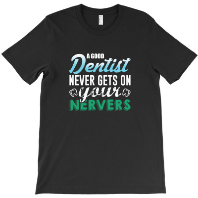 A Good Dentist Never Gets On Your Nervers T-shirt Designed By Truong Thanh Ngoc