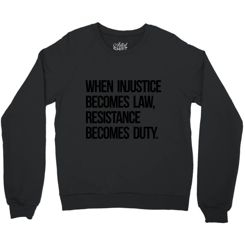 When Injustice Become Law Resistance Becomes Duty Crewneck Sweatshirt by cm-arts | Artistshot