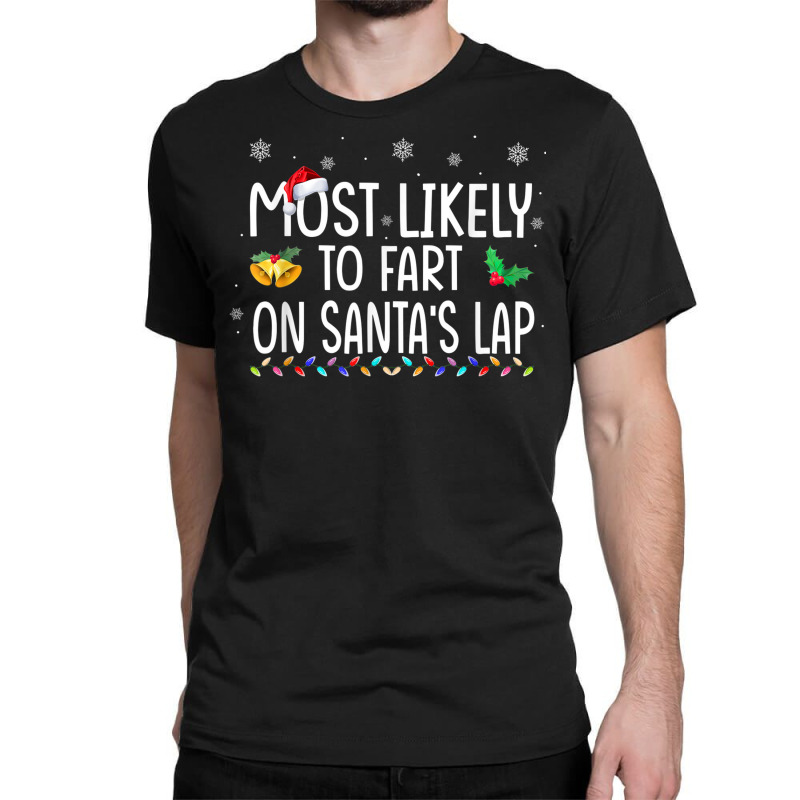 Most Likely To Fart On Santa's Lap Family Christmas Holiday Classic T-shirt | Artistshot