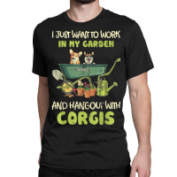 I Just Want To Work In My Garden And Hang Out With Corgis Classic T-shirt | Artistshot