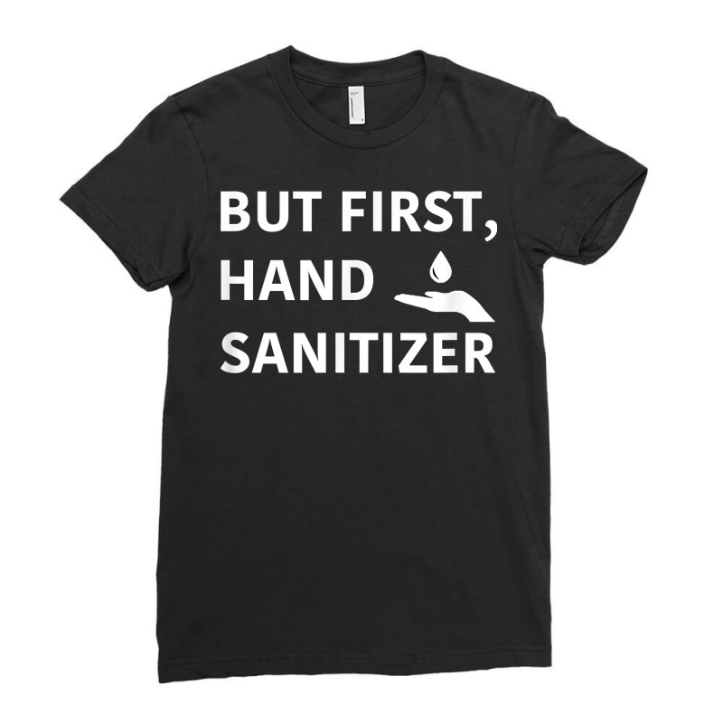 But First, Hand Sanitizer Shirt  Funny Germaphobe Gift Tee Ladies Fitted T-Shirt by chicoavsmaydav | Artistshot