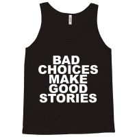 Bad Choices Make Good Stories Tank Top | Artistshot