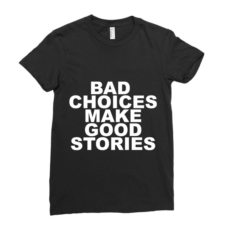 Bad Choices Make Good Stories Ladies Fitted T-Shirt by cm-arts | Artistshot