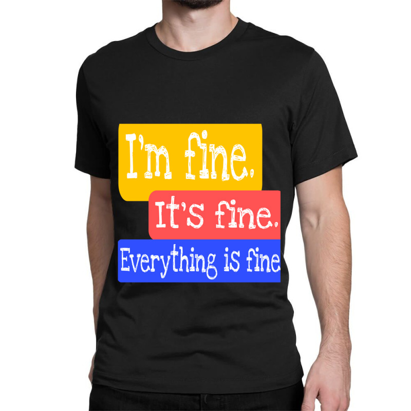 I_m Fine. It_s Fine. Everything Is Fine Classic T-shirt | Artistshot