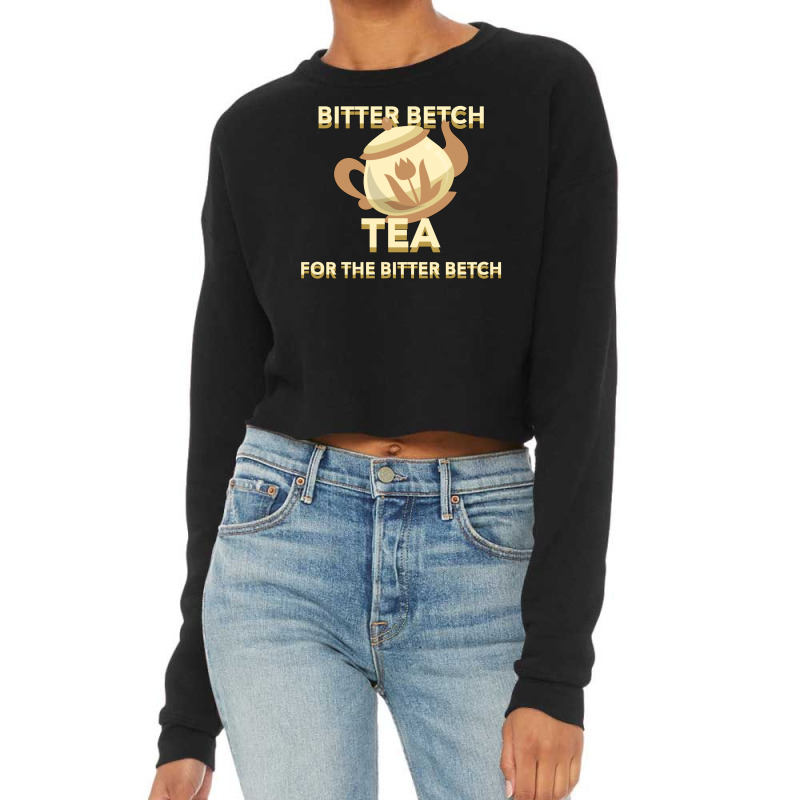 Bitter Betch Tea Cropped Sweater by cm-arts | Artistshot