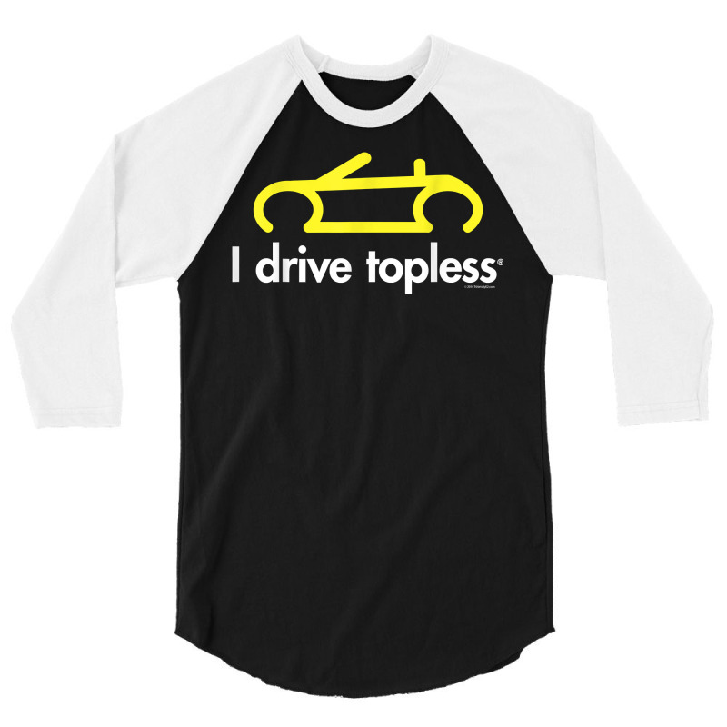 I Drive Topless (r)   Funny Convertible Car Cabrio T Shirt 3/4 Sleeve Shirt | Artistshot