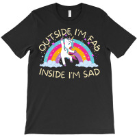 Outside I&39;m Fab Inside I&39;m Sad T Shirt T-shirt | Artistshot