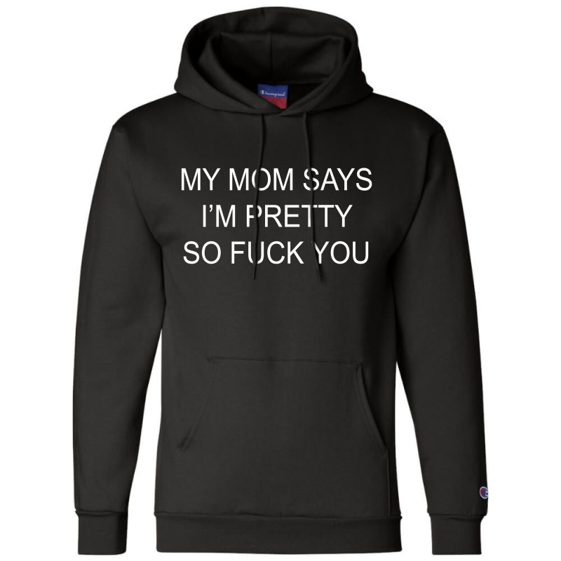 My Mom Says I'm Pretty So Fuck You [tb] Champion Hoodie | Artistshot