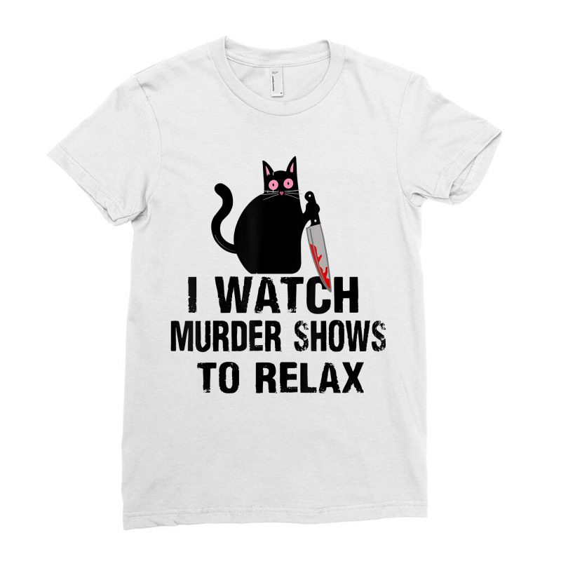 I Watch Murder Shows To Relax Cat Serial Killer Crime Shows Ladies Fitted T-Shirt by TeriAndrea | Artistshot