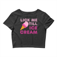 Lick Me Till Ice Cream T  Funny Adult Humor Gift Crop Top | Artistshot