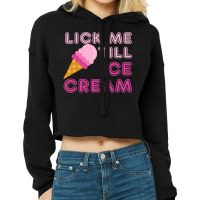 Lick Me Till Ice Cream T  Funny Adult Humor Gift Cropped Hoodie | Artistshot