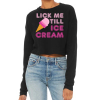 Lick Me Till Ice Cream T  Funny Adult Humor Gift Cropped Sweater | Artistshot