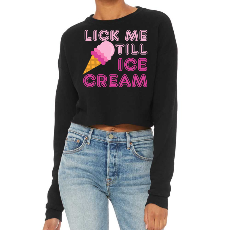 Lick Me Till Ice Cream T  Funny Adult Humor Gift Cropped Sweater by CUSER3772 | Artistshot