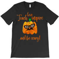 Teach Love Inspire And Be Scary T Shirt T-shirt | Artistshot