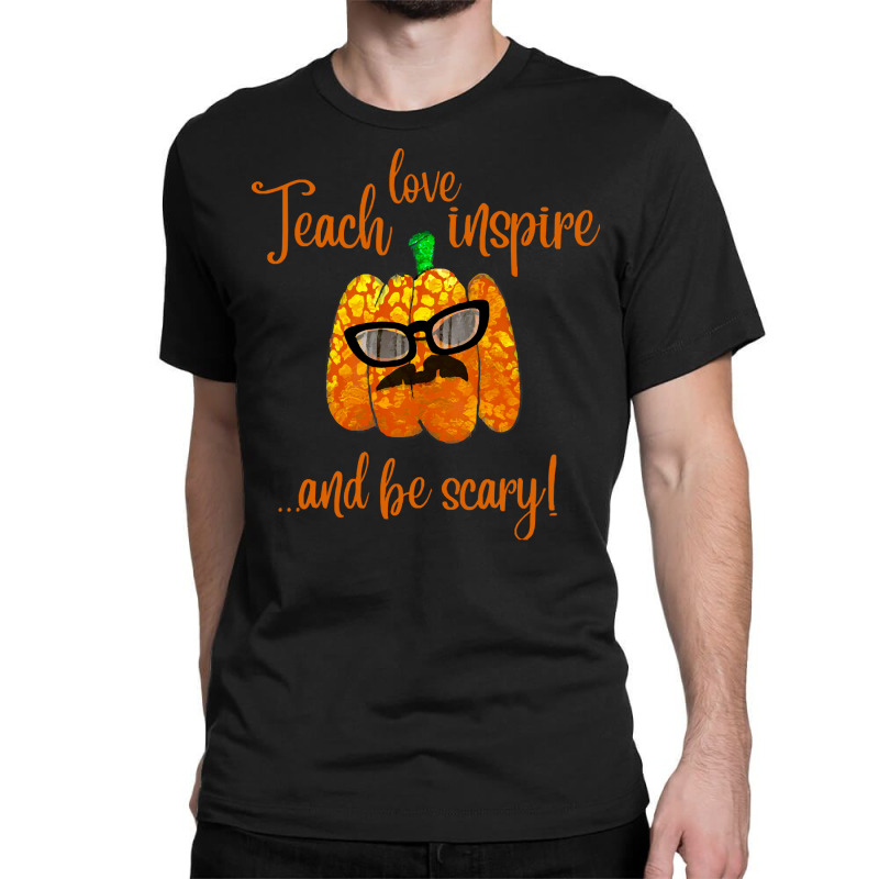 Teach Love Inspire And Be Scary T Shirt Classic T-shirt | Artistshot