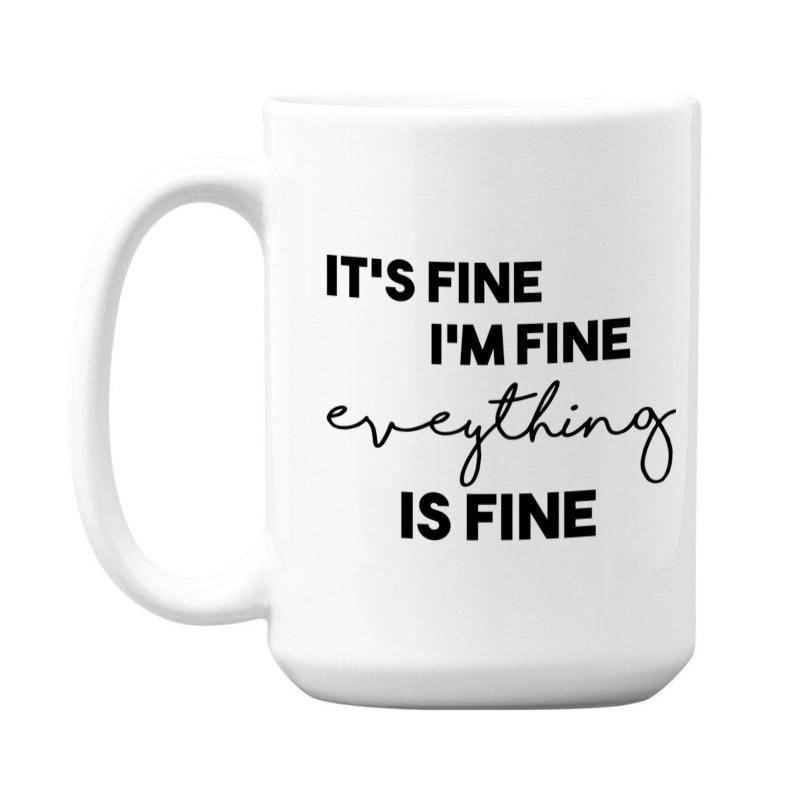 It_s Fine I_m Fine Eveything Is Fine 15 Oz Coffee Mug | Artistshot