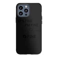 It_s Fine I_m Fine Eveything Is Fine Iphone 13 Pro Max Case | Artistshot