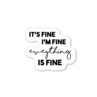 It_s Fine I_m Fine Eveything Is Fine Sticker | Artistshot