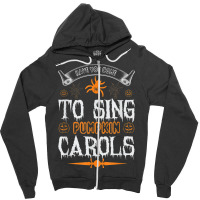 Have You Come To Sing Pumpkin Carols Funny Halloween Zipper Hoodie | Artistshot