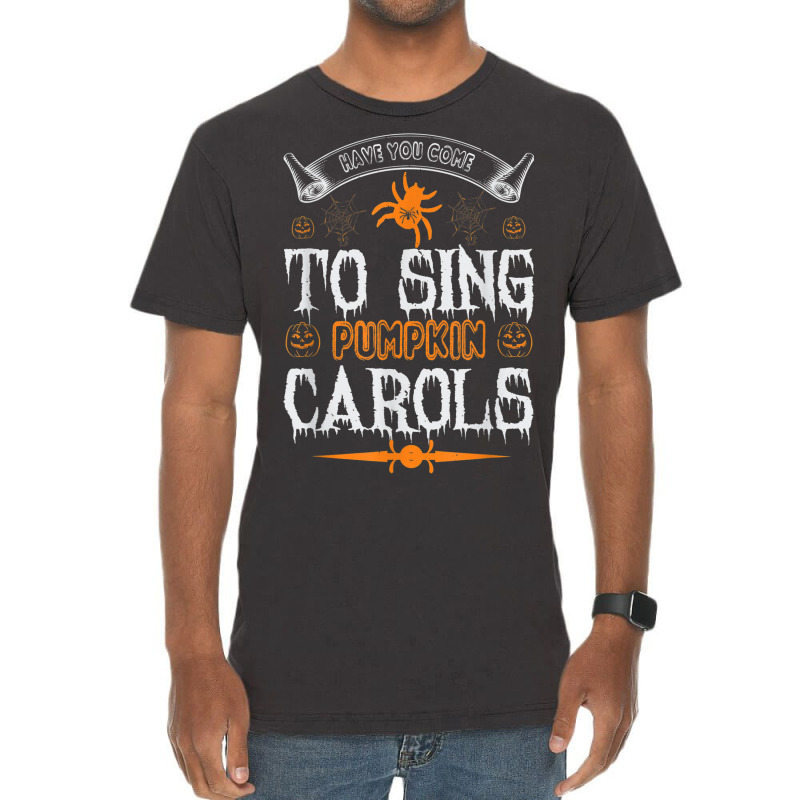 Have You Come To Sing Pumpkin Carols Funny Halloween Vintage T-shirt | Artistshot