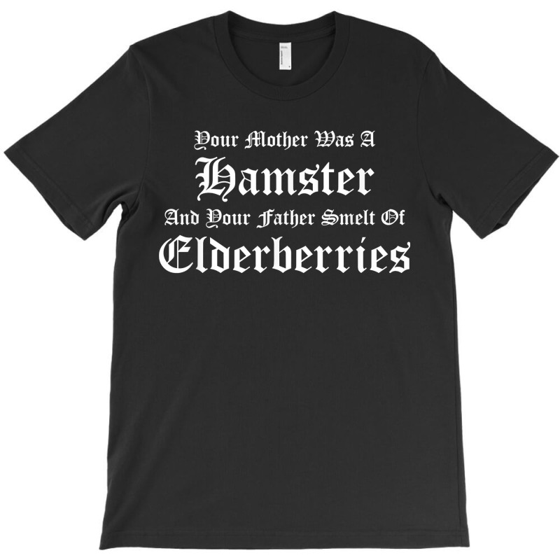 Your Mother Was A Hamster, Your Father Smelt Of Elderberries T-shirt | Artistshot