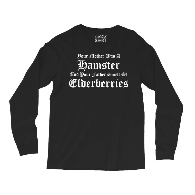 Your Mother Was A Hamster, Your Father Smelt Of Elderberries Long Sleeve Shirts | Artistshot