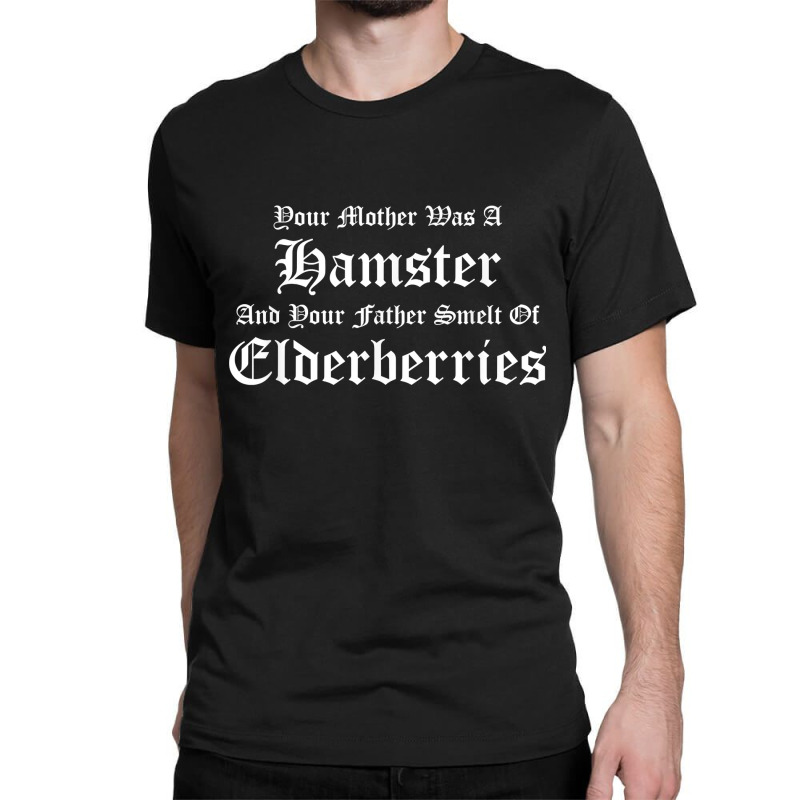 Your Mother Was A Hamster, Your Father Smelt Of Elderberries Classic T-shirt | Artistshot