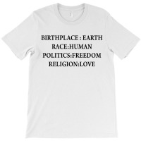 Birth Place Earth Race Human Politics Freedom Religion Love T-shirt | Artistshot