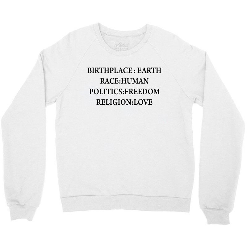 Birth Place Earth Race Human Politics Freedom Religion Love Crewneck Sweatshirt | Artistshot