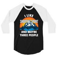 I Like Shooting Sport And Maybe Three People 3/4 Sleeve Shirt | Artistshot