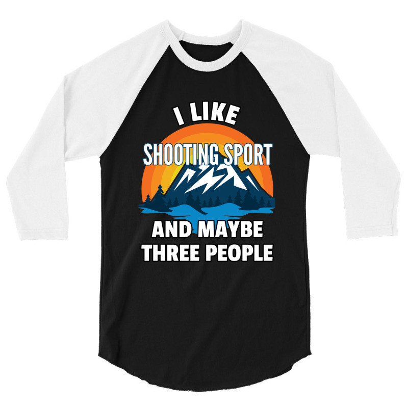 I Like Shooting Sport And Maybe Three People 3/4 Sleeve Shirt | Artistshot