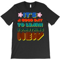 It's A Good Day To Learn Something New T-shirt | Artistshot