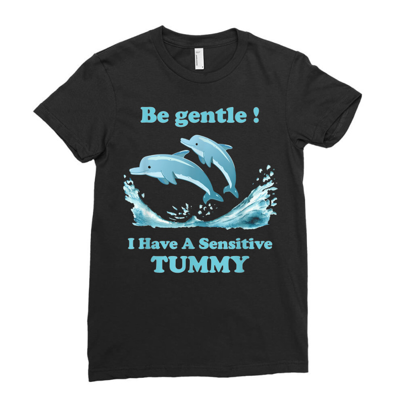 Dolphin Be Gentle I Have A Sensitive Tummy Ladies Fitted T-Shirt by Fashaza | Artistshot