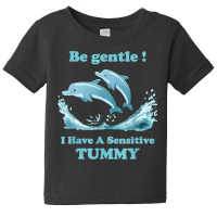 Dolphin Be Gentle I Have A Sensitive Tummy Baby Tee | Artistshot