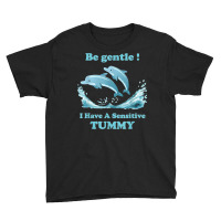 Dolphin Be Gentle I Have A Sensitive Tummy Youth Tee | Artistshot