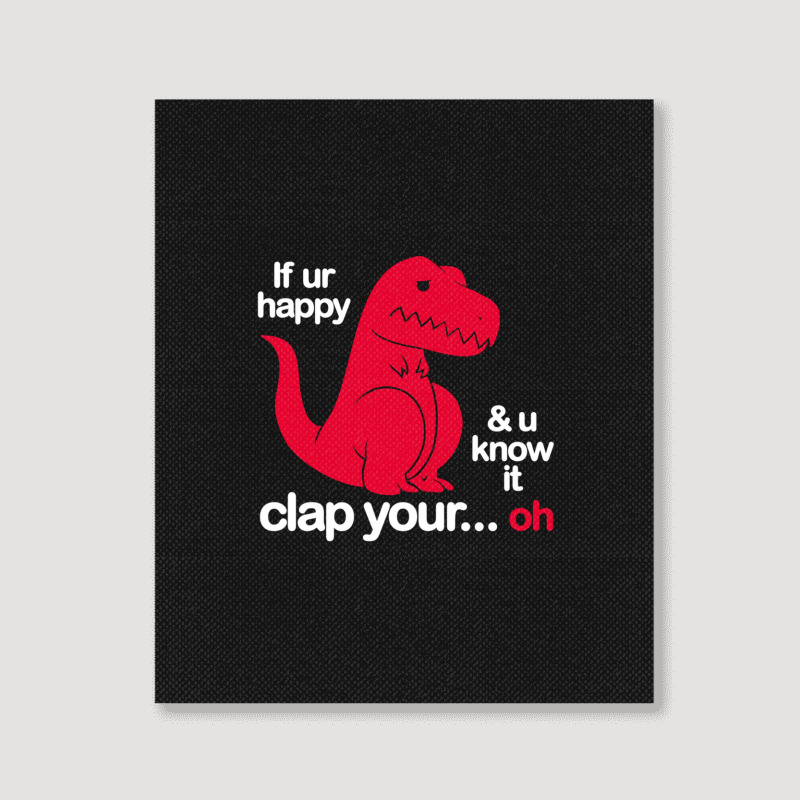 If Ur Happy And U Know It Clap Your Oh Portrait Canvas Print | Artistshot