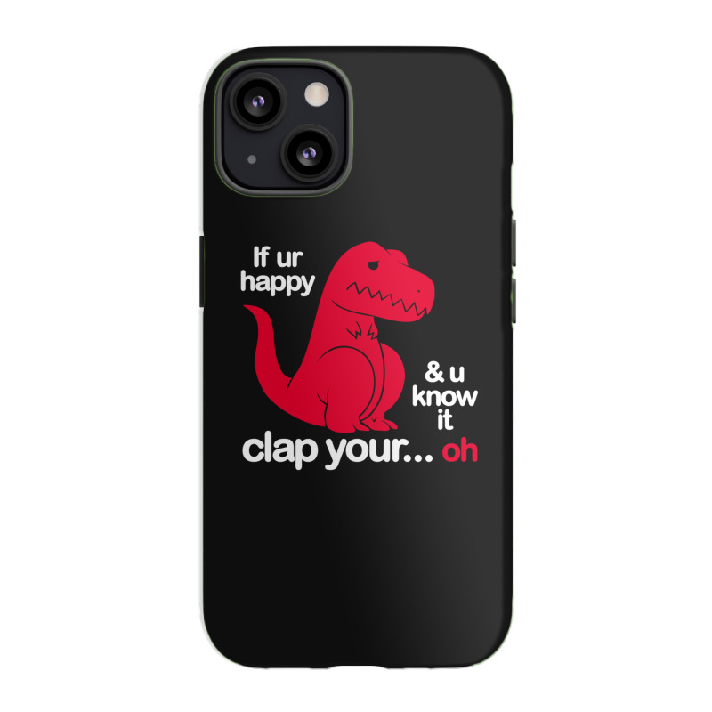 If Ur Happy And U Know It Clap Your Oh Iphone 13 Case | Artistshot