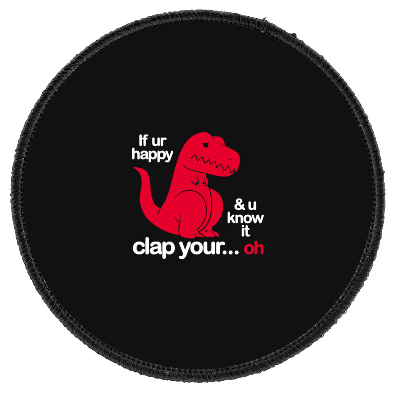 If Ur Happy And U Know It Clap Your Oh Round Patch | Artistshot