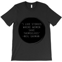 I Like Stories Where Women Save Themselves  Quote By Neil Gaiman T-shirt | Artistshot