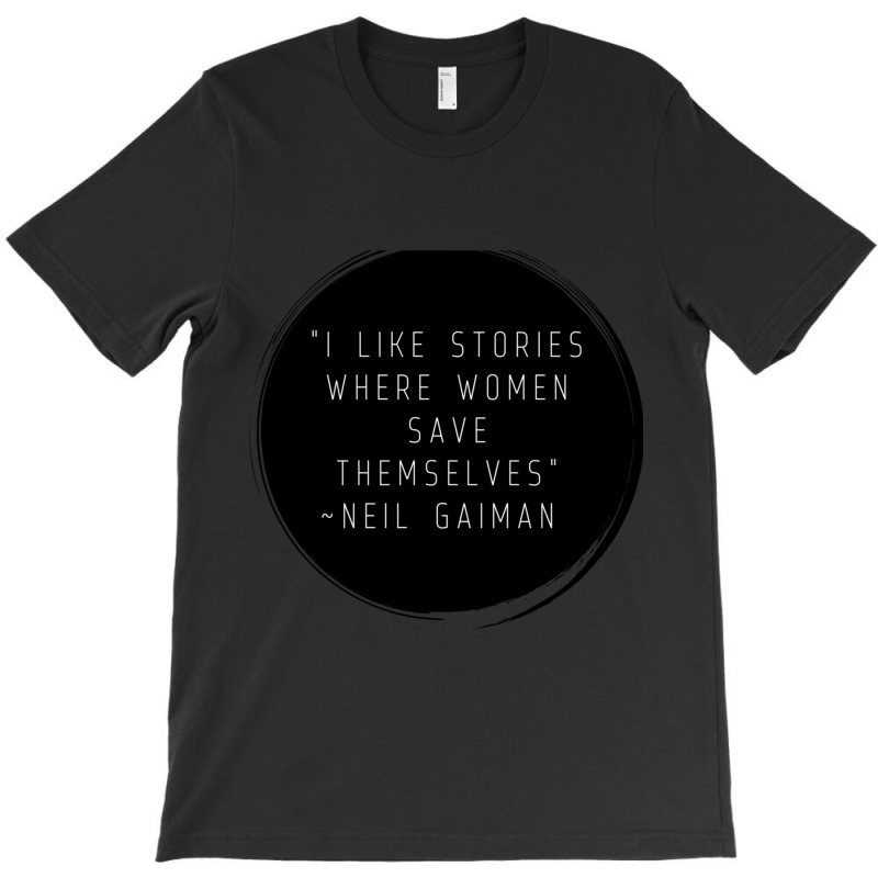 I Like Stories Where Women Save Themselves  Quote By Neil Gaiman T-Shirt by AARONROLLER | Artistshot