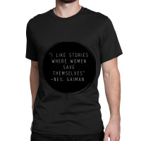 I Like Stories Where Women Save Themselves  Quote By Neil Gaiman Classic T-shirt | Artistshot