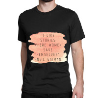 I Like Stories Where Women Save Themselves  Quote By Neil Gaiman Classic T-shirt | Artistshot