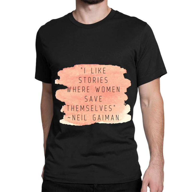 I Like Stories Where Women Save Themselves  Quote By Neil Gaiman Classic T-shirt by AARONROLLER | Artistshot