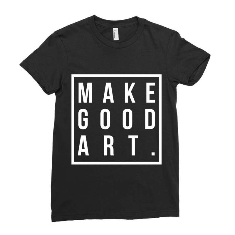 Make Good Art Ladies Fitted T-Shirt by AARONROLLER | Artistshot