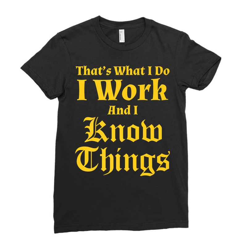 I Work & I Know Things Workaholic Gift Tshirt For Employees Ladies Fitted T-Shirt by nuzhetanopo | Artistshot