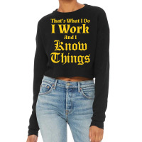 I Work & I Know Things Workaholic Gift Tshirt For Employees Cropped Sweater | Artistshot