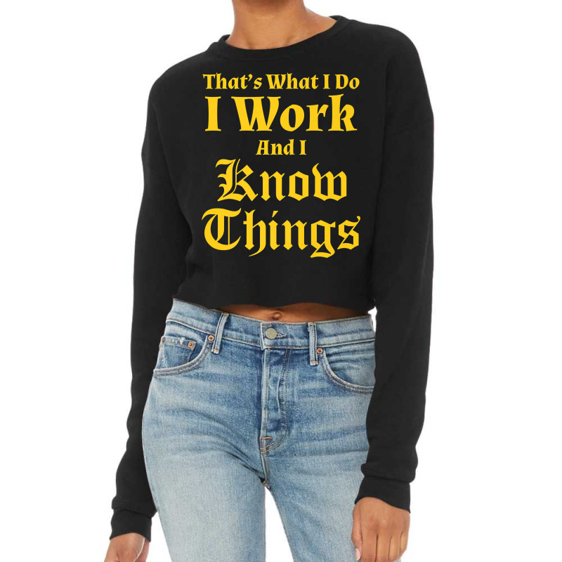 I Work & I Know Things Workaholic Gift Tshirt For Employees Cropped Sweater by nuzhetanopo | Artistshot