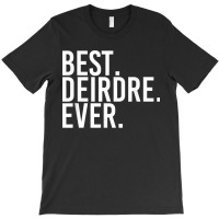 Best. Deirdre. Ever. Gift Name Funny Personalized Women T-shirt | Artistshot