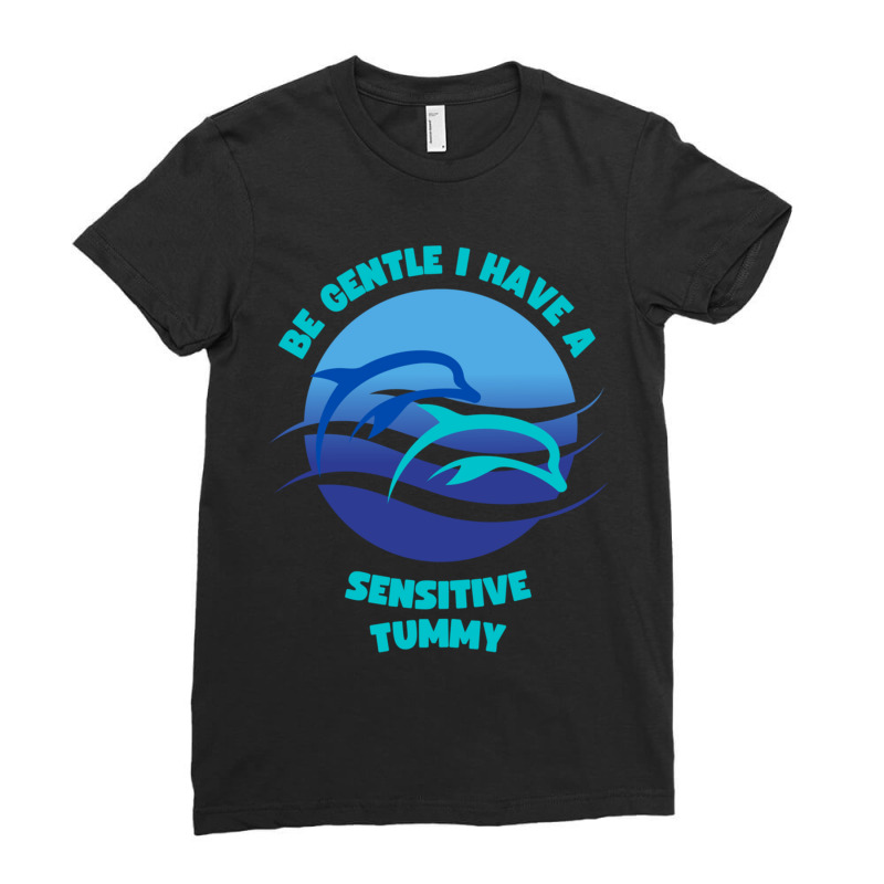 Be Gentle I Have A Sensitive Tummy Ladies Fitted T-Shirt by cm-arts | Artistshot